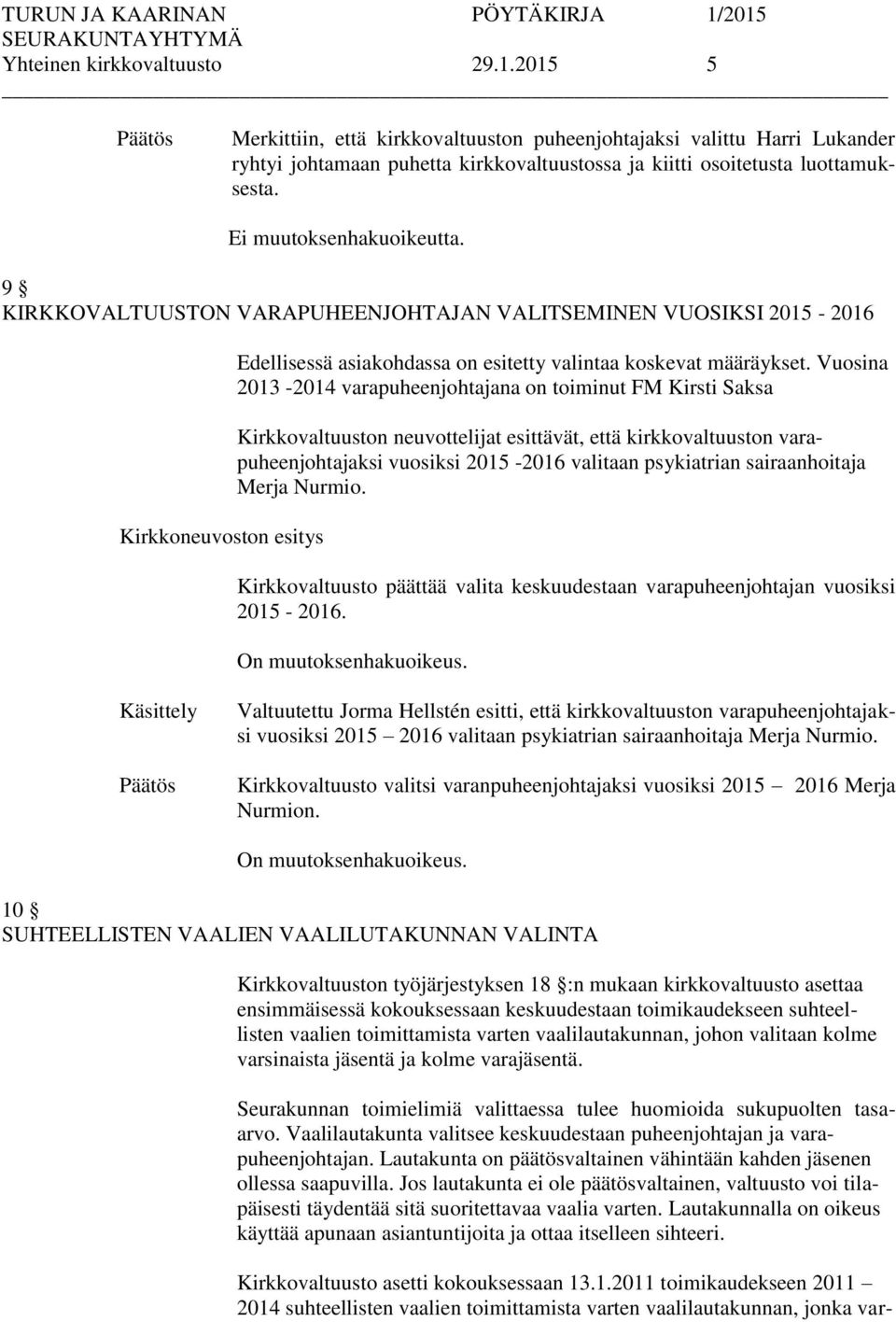 Vuosina 2013-2014 varapuheenjohtajana on toiminut FM Kirsti Saksa Kirkkovaltuuston neuvottelijat esittävät, että kirkkovaltuuston varapuheenjohtajaksi vuosiksi 2015-2016 valitaan psykiatrian