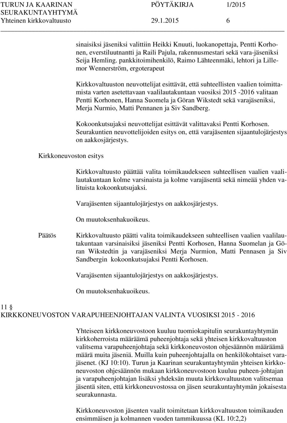 pankkitoimihenkilö, Raimo Lähteenmäki, lehtori ja Lillemor Wennerström, ergoterapeut Kirkkovaltuuston neuvottelijat esittävät, että suhteellisten vaalien toimittamista varten asetettavaan