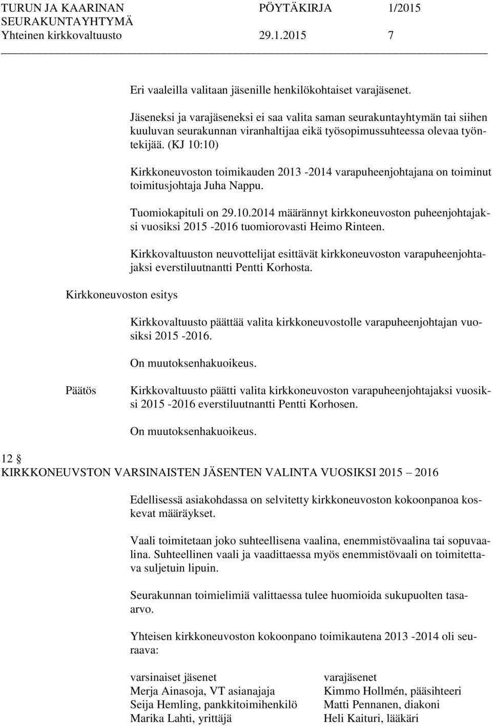 (KJ 10:10) Kirkkoneuvoston toimikauden 2013-2014 varapuheenjohtajana on toiminut toimitusjohtaja Juha Nappu. Tuomiokapituli on 29.10.2014 määrännyt kirkkoneuvoston puheenjohtajaksi vuosiksi 2015-2016 tuomiorovasti Heimo Rinteen.