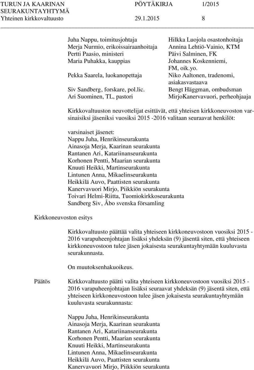 Ari Suominen, TL, pastori Hilkka Luojola osastonhoitaja Annina Lehtiö-Vainio, KTM Päivi Salminen, FK Johannes Koskenniemi, FM, oik.yo.