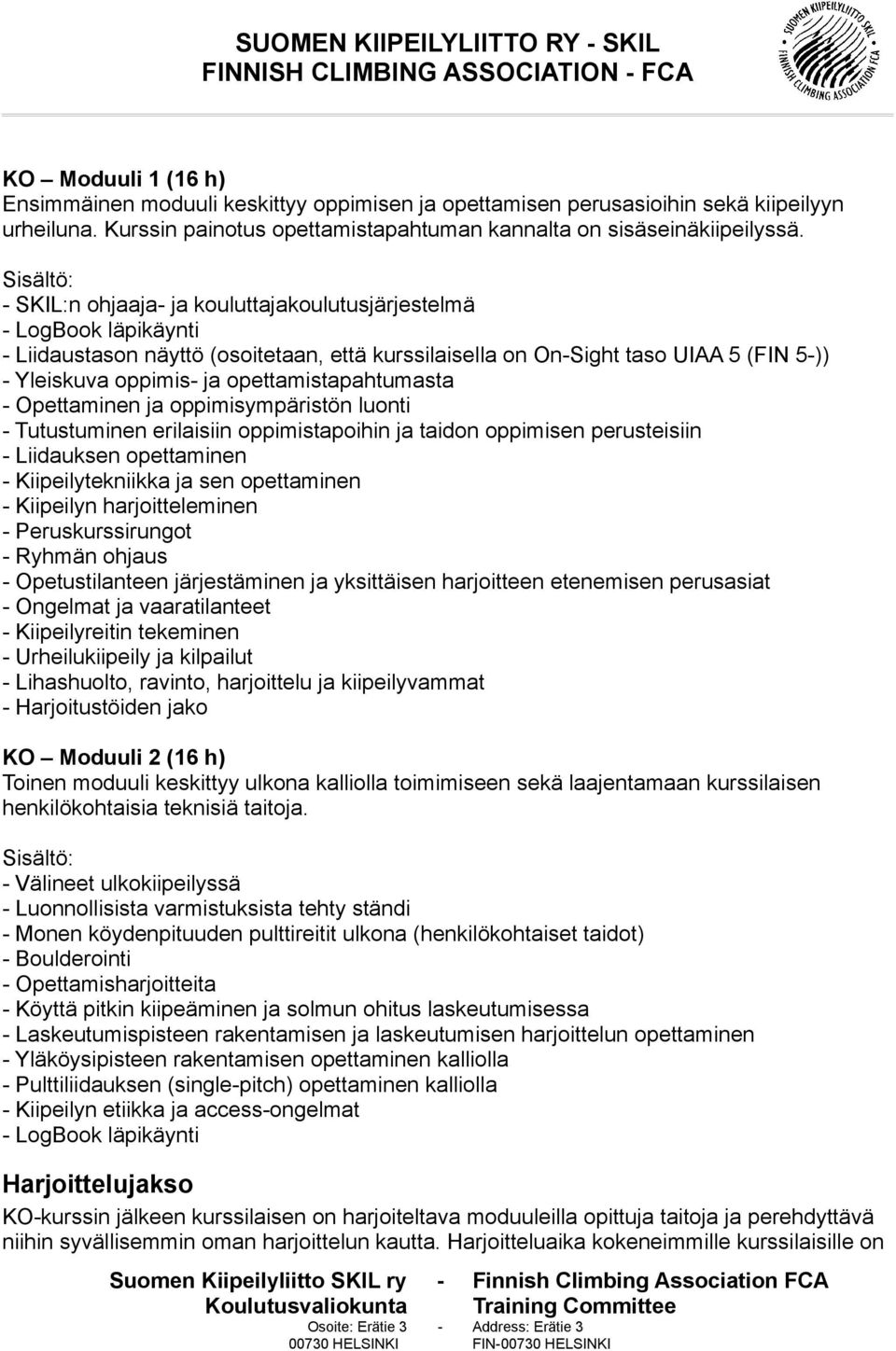 opettamistapahtumasta - Opettaminen ja oppimisympäristön luonti - Tutustuminen erilaisiin oppimistapoihin ja taidon oppimisen perusteisiin - Liidauksen opettaminen - Kiipeilytekniikka ja sen