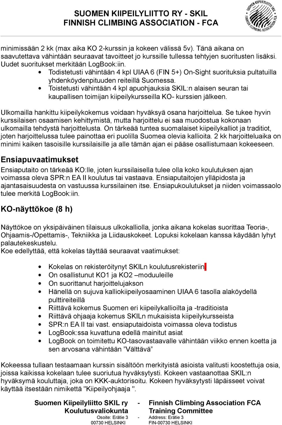 Toistetusti vähintään 4 kpl apuohjauksia SKIL:n alaisen seuran tai kaupallisen toimijan kiipeilykursseilla KO- kurssien jälkeen.