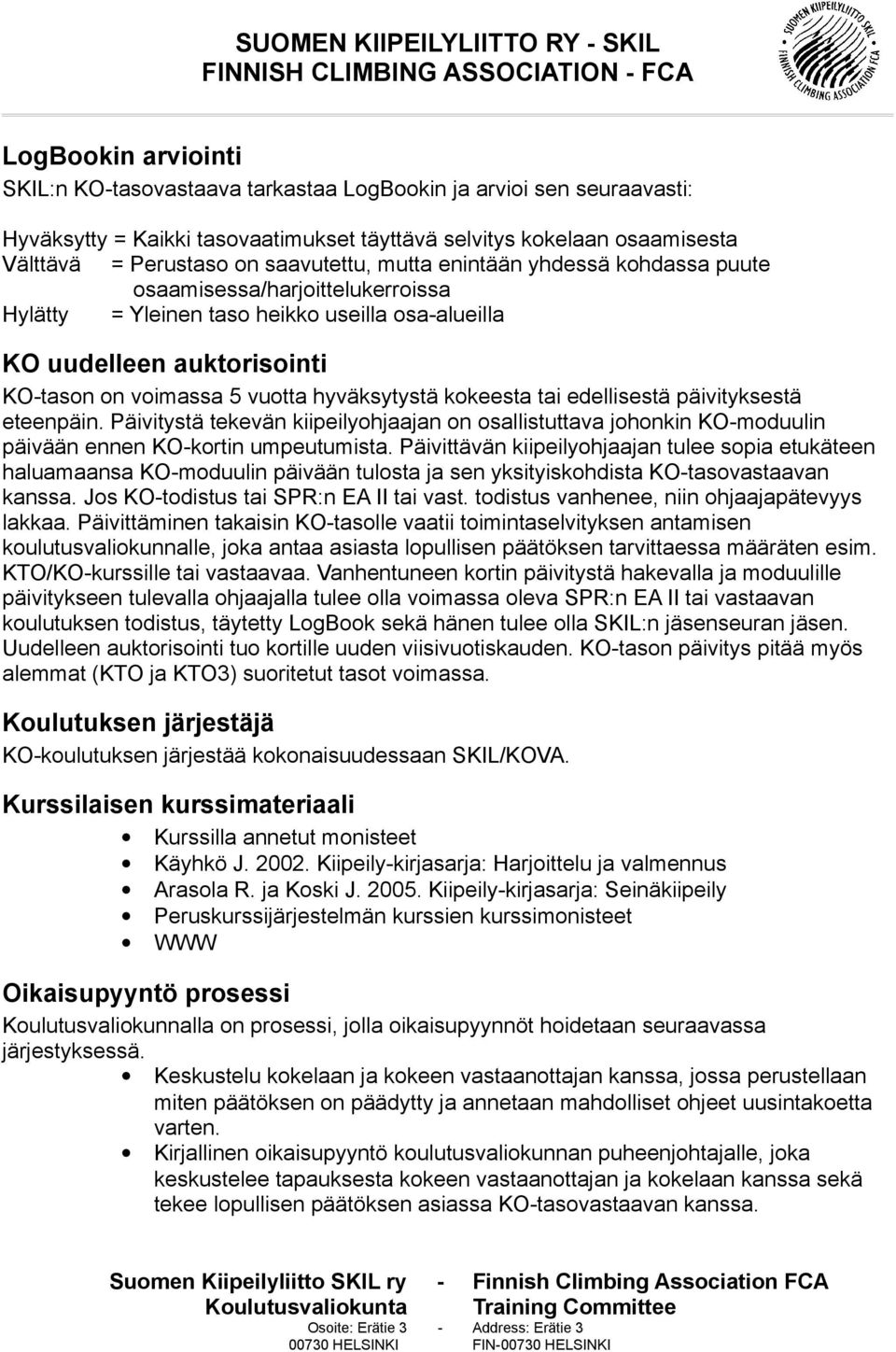 hyväksytystä kokeesta tai edellisestä päivityksestä eteenpäin. Päivitystä tekevän kiipeilyohjaajan on osallistuttava johonkin KO-moduulin päivään ennen KO-kortin umpeutumista.