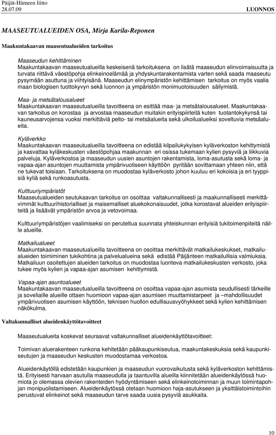 Maaseudun elinympäristön kehittämisen tarkoitus on myös vaalia maan biologisen tuottokyvyn sekä luonnon ja ympäristön monimuotoisuuden säilymistä.