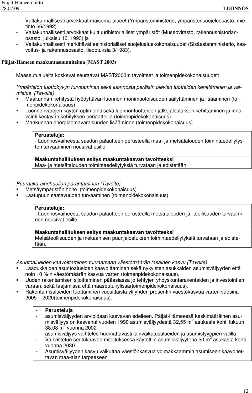 Päijät-Hämeen maakuntasuunnitelma (MAST 2003) Maaseutualueita koskevat seuraavat MAST2003:n tavoitteet ja toimenpidekokonaisuudet: Ympäristön tuottokyvyn turvaaminen sekä luonnosta peräisin olevien