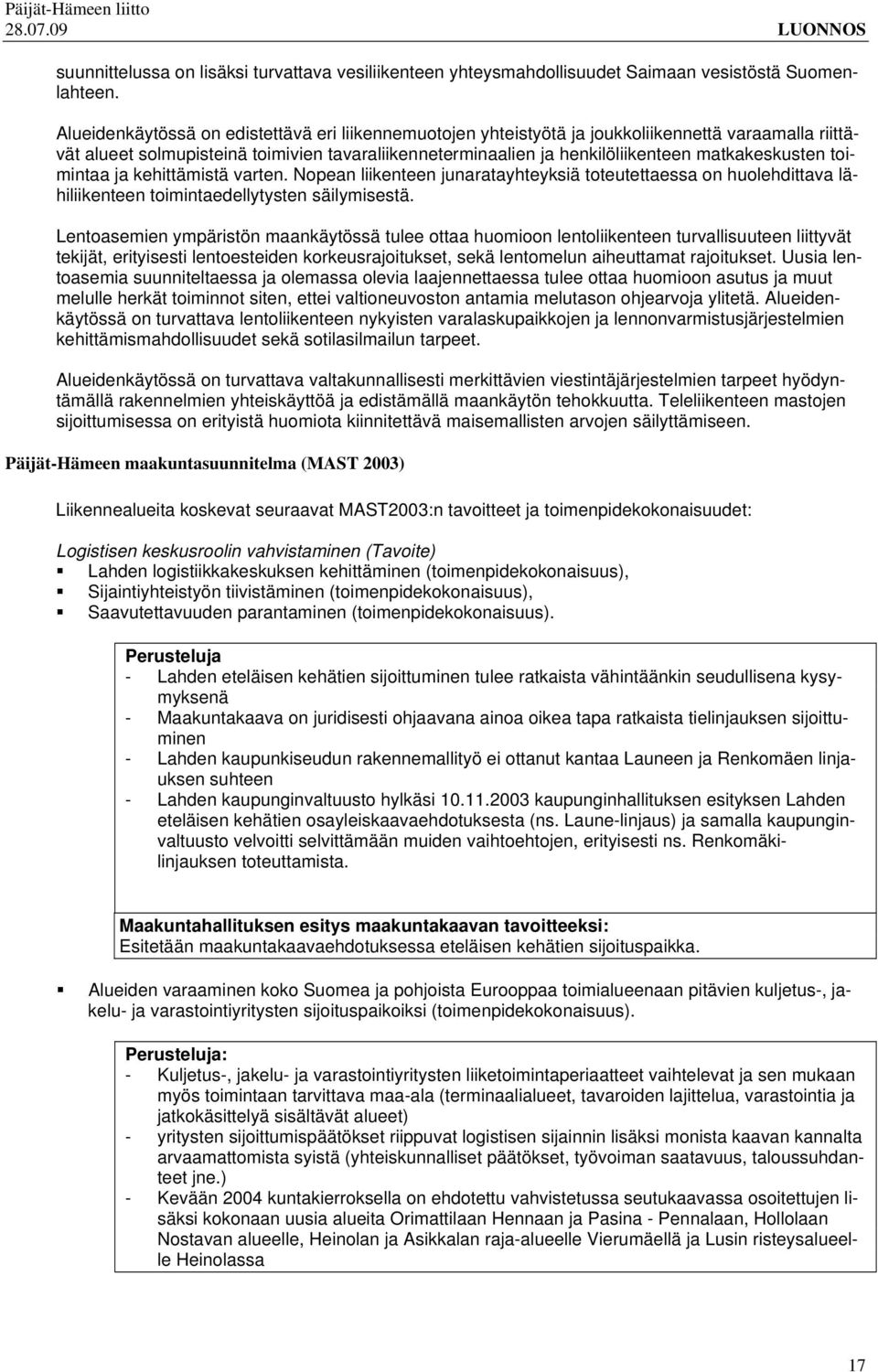 matkakeskusten toimintaa ja kehittämistä varten. Nopean liikenteen junaratayhteyksiä toteutettaessa on huolehdittava lähiliikenteen toimintaedellytysten säilymisestä.