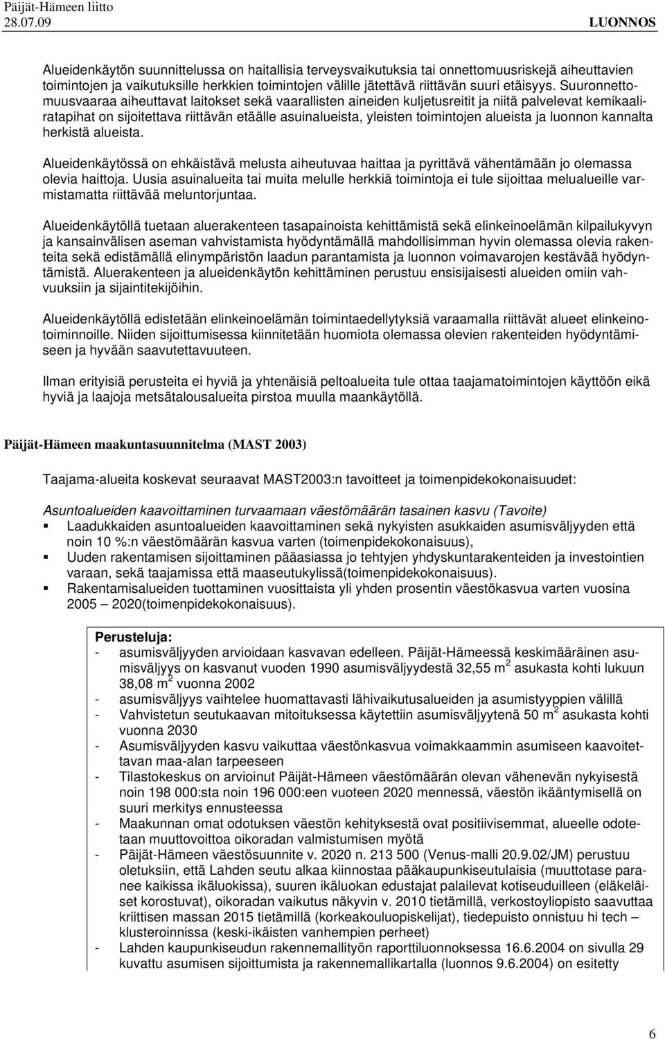 alueista ja luonnon kannalta herkistä alueista. Alueidenkäytössä on ehkäistävä melusta aiheutuvaa haittaa ja pyrittävä vähentämään jo olemassa olevia haittoja.