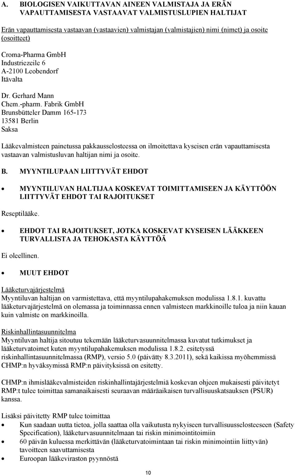 Fabrik GmbH Brunsbütteler Damm 165-173 13581 Berlin Saksa Lääkevalmisteen painetussa pakkausselosteessa on ilmoitettava kyseisen erän vapauttamisesta vastaavan valmistusluvan haltijan nimi ja osoite.