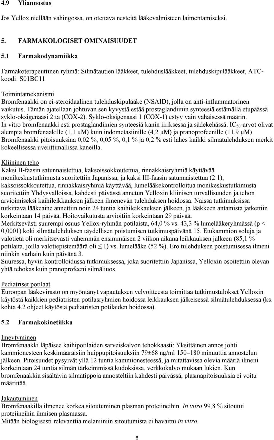 (NSAID), jolla on anti-inflammatorinen vaikutus. Tämän ajatellaan johtuvan sen kyvystä estää prostaglandiinin synteesiä estämällä etupäässä syklo-oksigenaasi 2:ta (COX-2).