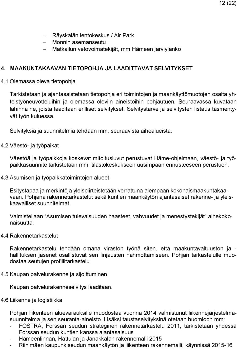 Seuraavassa kuvataan lähinnä ne, joista laaditaan erilliset selvitykset. Selvitystarve ja selvitysten listaus täsmentyvät työn kuluessa. Selvityksiä ja suunnitelmia tehdään mm.