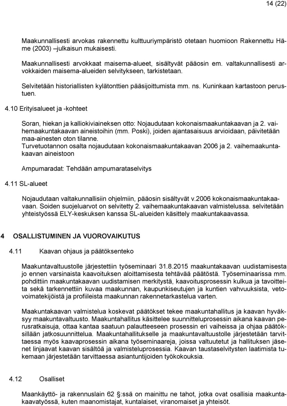 10 Erityisalueet ja -kohteet Soran, hiekan ja kalliokiviaineksen otto: Nojaudutaan kokonaismaakuntakaavan ja 2. vaihemaakuntakaavan aineistoihin (mm.