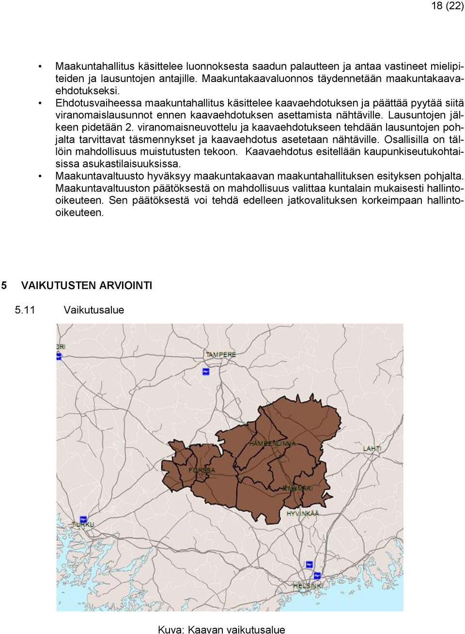 viranomaisneuvottelu ja kaavaehdotukseen tehdään lausuntojen pohjalta tarvittavat täsmennykset ja kaavaehdotus asetetaan nähtäville. Osallisilla on tällöin mahdollisuus muistutusten tekoon.