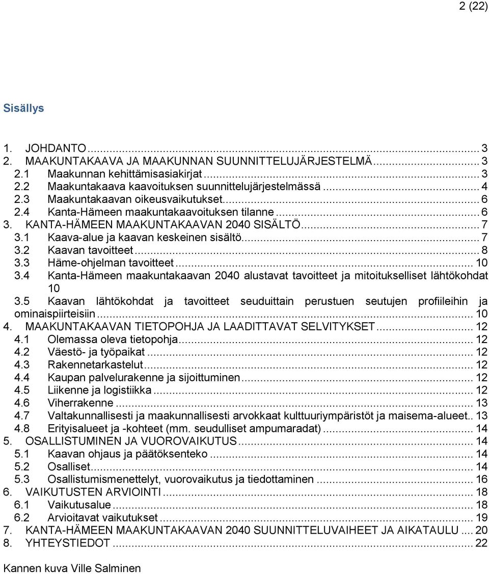 .. 8 3.3 Häme-ohjelman tavoitteet... 10 3.4 Kanta-Hämeen maakuntakaavan 2040 alustavat tavoitteet ja mitoitukselliset lähtökohdat 10 3.