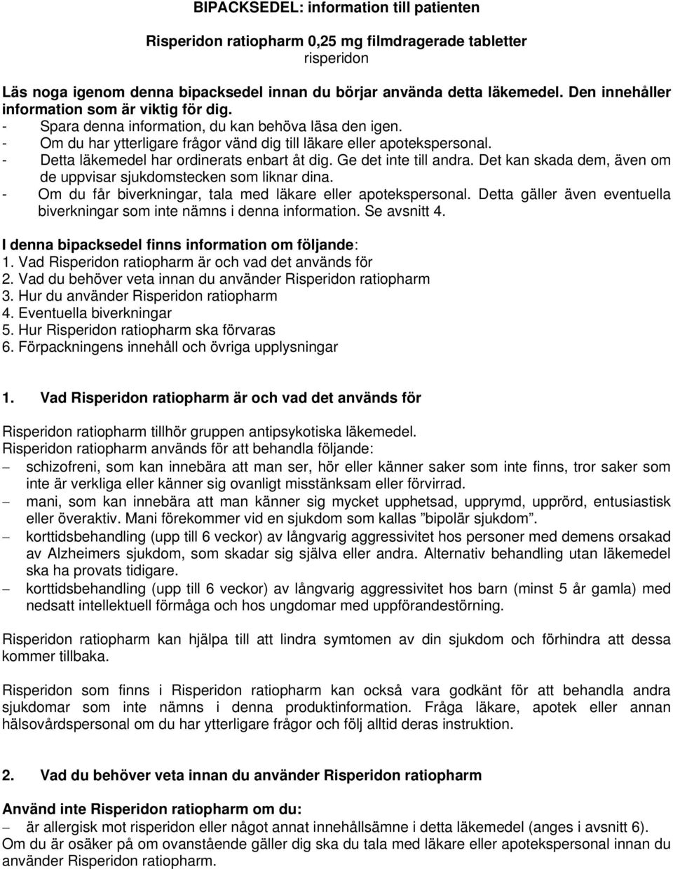 - Detta läkemedel har ordinerats enbart åt dig. Ge det inte till andra. Det kan skada dem, även om de uppvisar sjukdomstecken som liknar dina.