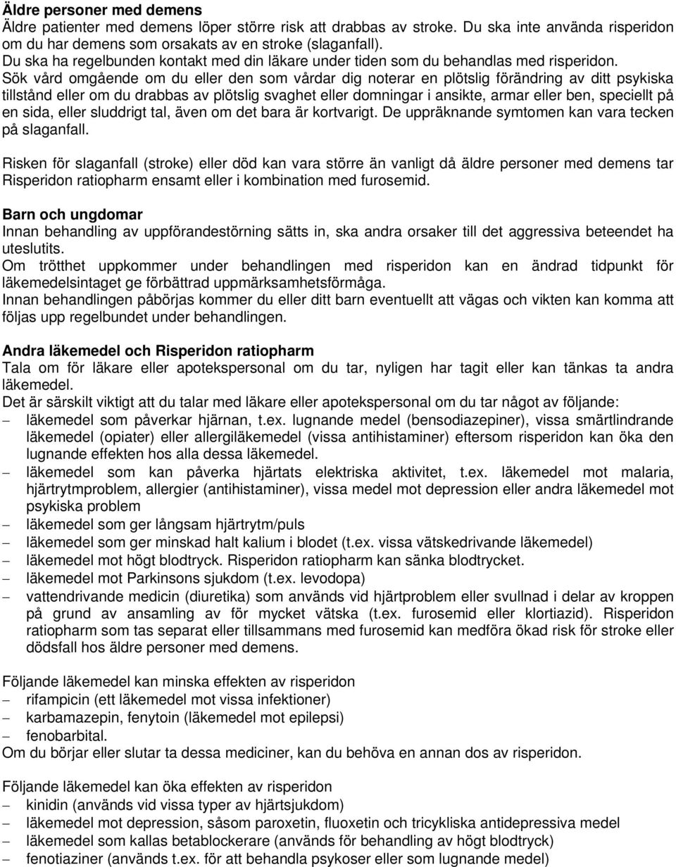 Sök vård omgående om du eller den som vårdar dig noterar en plötslig förändring av ditt psykiska tillstånd eller om du drabbas av plötslig svaghet eller domningar i ansikte, armar eller ben,