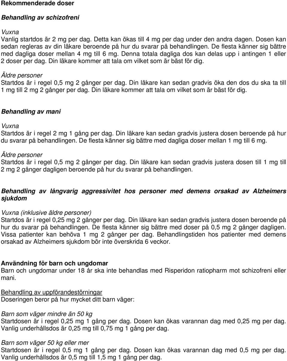 Denna totala dagliga dos kan delas upp i antingen 1 eller 2 doser per dag. Din läkare kommer att tala om vilket som är bäst för dig. Äldre personer Startdos är i regel 0,5 mg 2 gånger per dag.