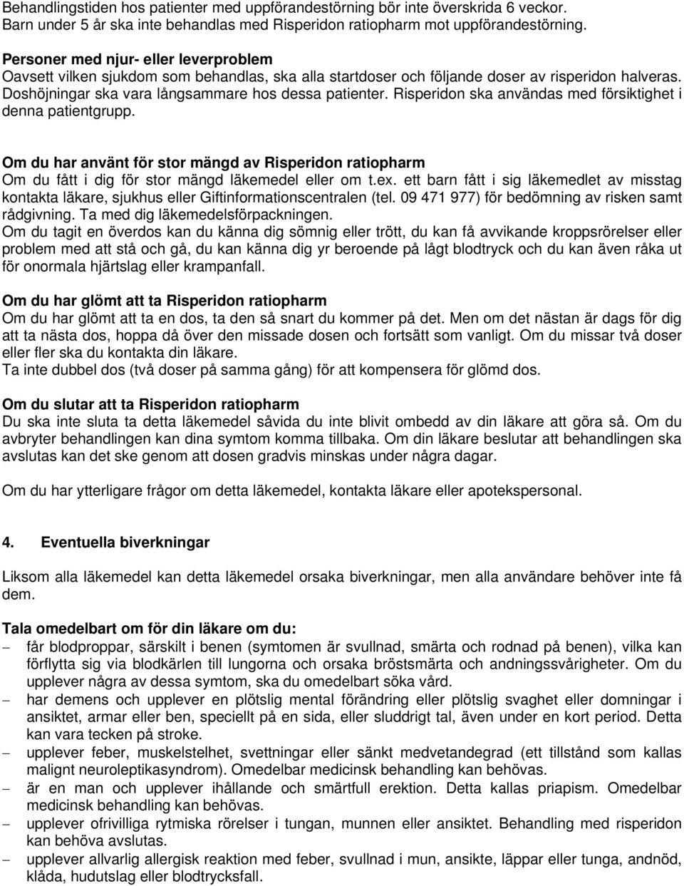 Risperidon ska användas med försiktighet i denna patientgrupp. Om du har använt för stor mängd av Risperidon ratiopharm Om du fått i dig för stor mängd läkemedel eller om t.ex.