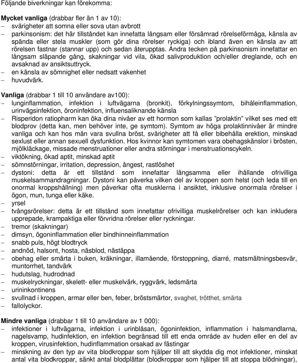 Andra tecken på parkinsonism innefattar en långsam släpande gång, skakningar vid vila, ökad salivproduktion och/eller dreglande, och en avsaknad av ansiktsuttryck.