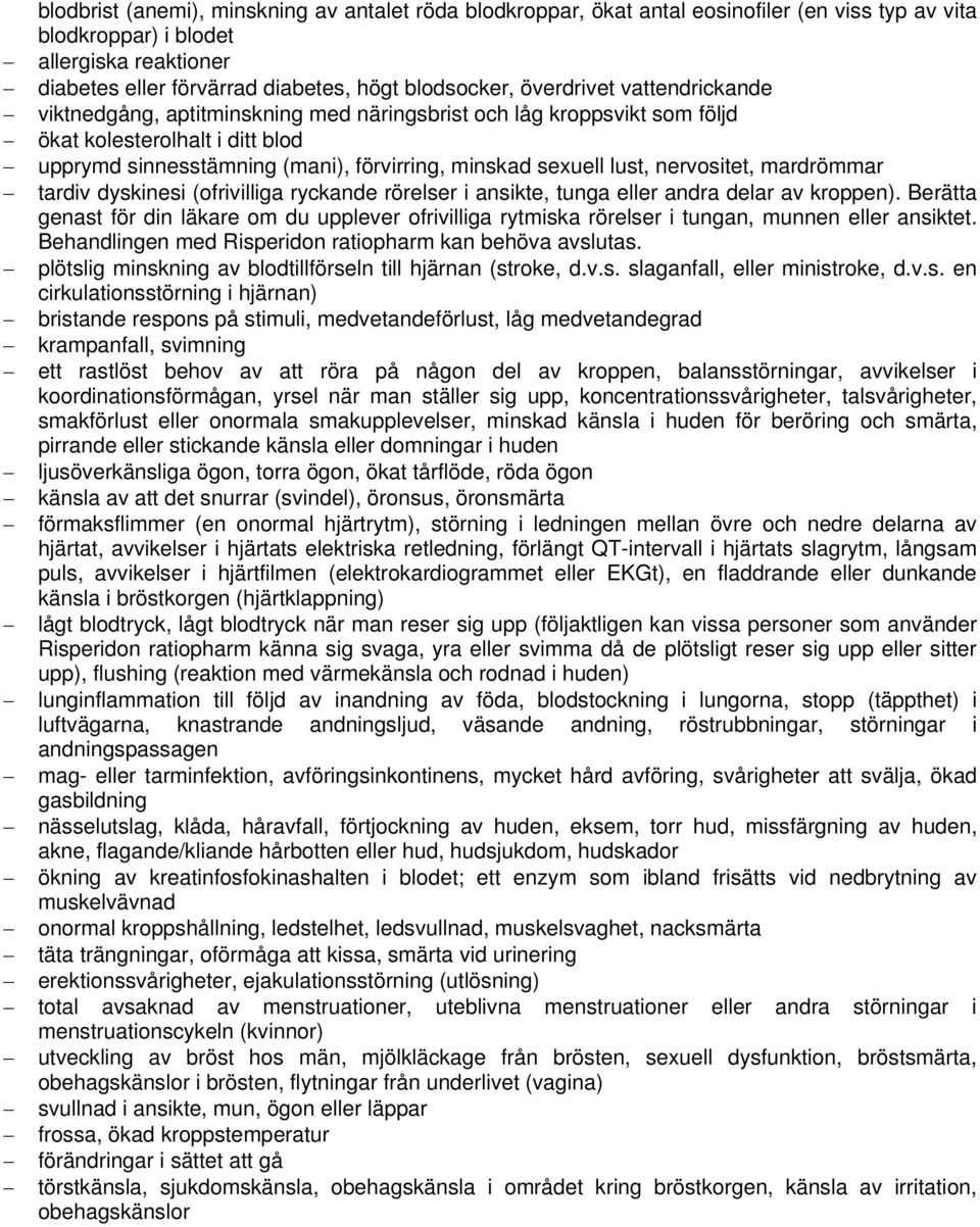 nervositet, mardrömmar tardiv dyskinesi (ofrivilliga ryckande rörelser i ansikte, tunga eller andra delar av kroppen).