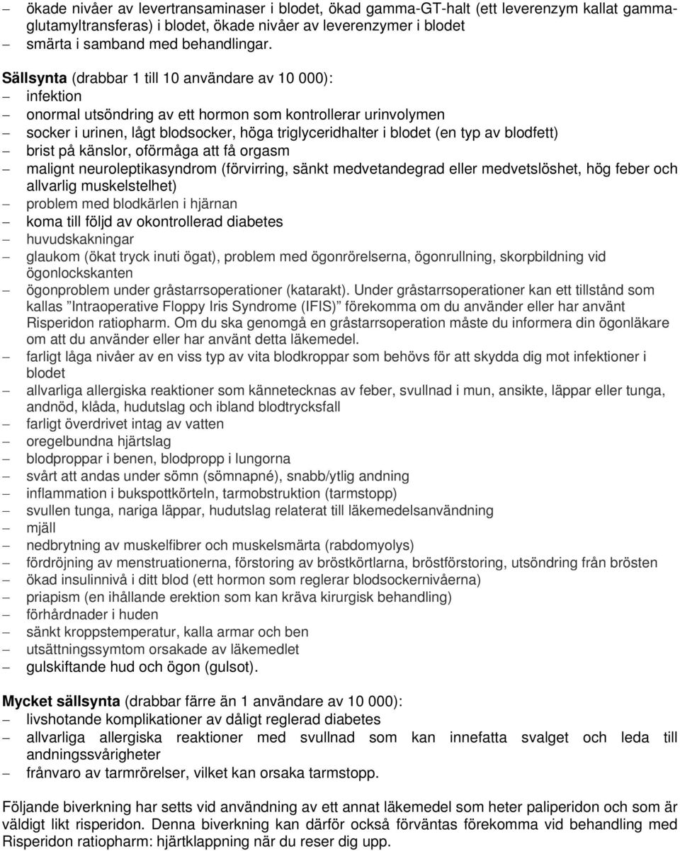 blodfett) brist på känslor, oförmåga att få orgasm malignt neuroleptikasyndrom (förvirring, sänkt medvetandegrad eller medvetslöshet, hög feber och allvarlig muskelstelhet) problem med blodkärlen i