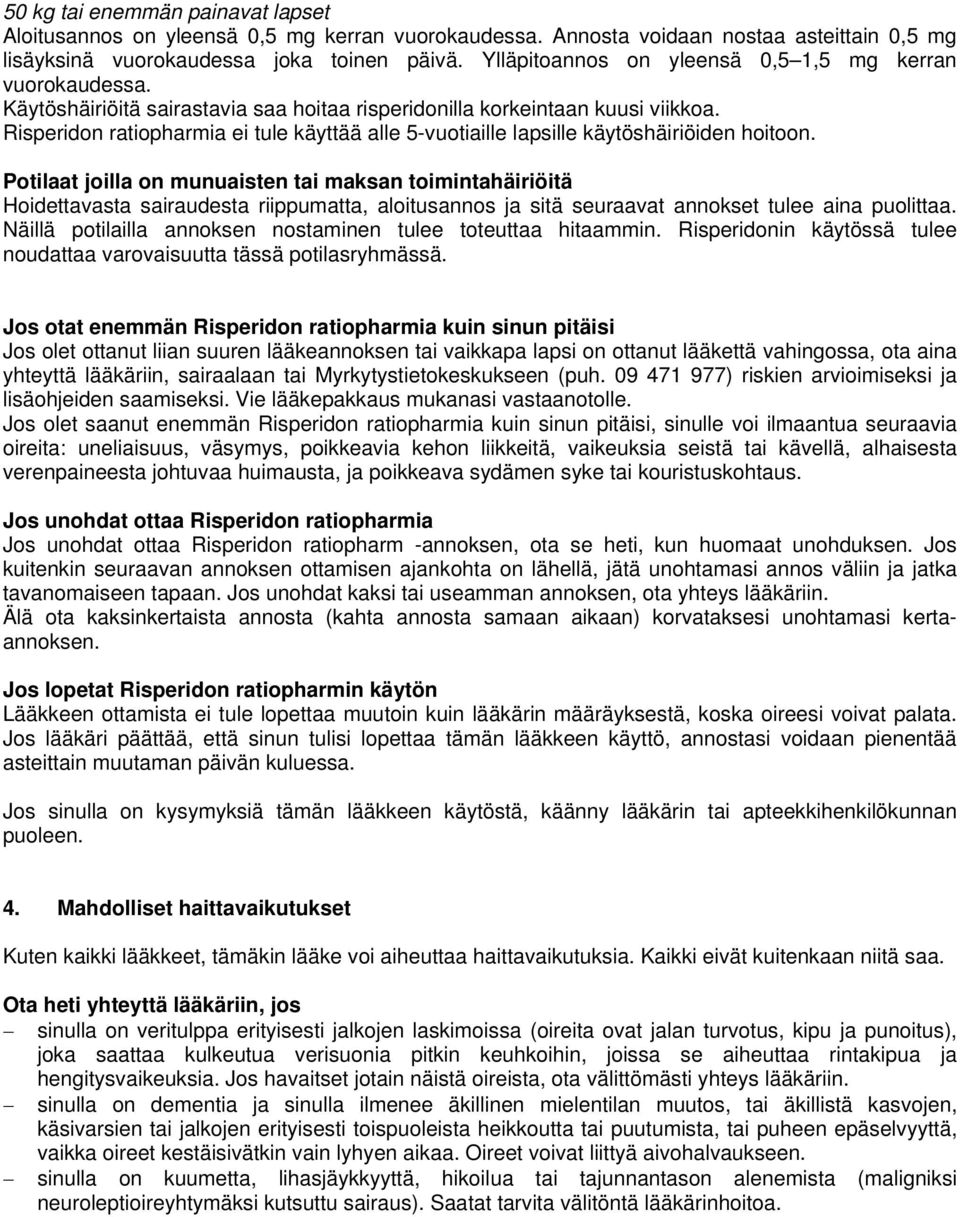Risperidon ratiopharmia ei tule käyttää alle 5-vuotiaille lapsille käytöshäiriöiden hoitoon.