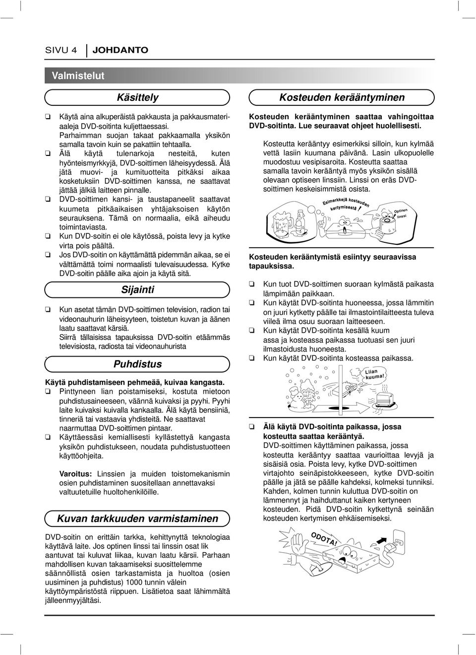 Älä jätä muovi- ja kumituotteita pitkäksi aikaa kosketuksiin DVD-soittimen kanssa, ne saattavat jättää jälkiä laitteen pinnalle.