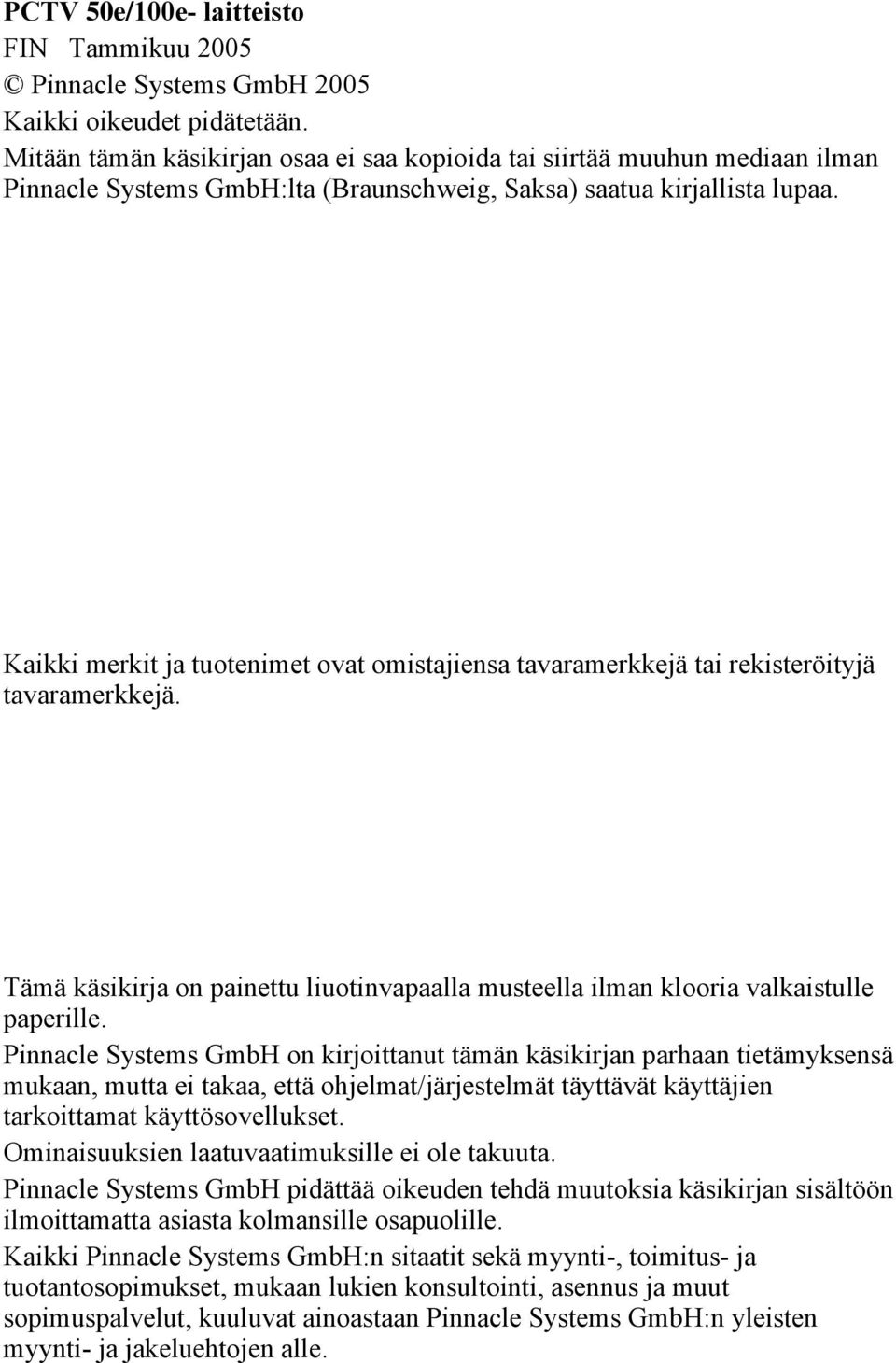 Kaikki merkit ja tuotenimet ovat omistajiensa tavaramerkkejä tai rekisteröityjä tavaramerkkejä. Tämä käsikirja on painettu liuotinvapaalla musteella ilman klooria valkaistulle paperille.