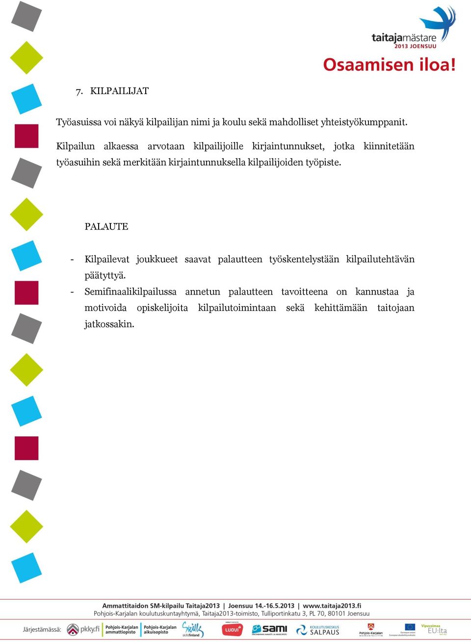 kilpailijoiden työpiste. PALAUTE - Kilpailevat joukkueet saavat palautteen työskentelystään kilpailutehtävän päätyttyä.