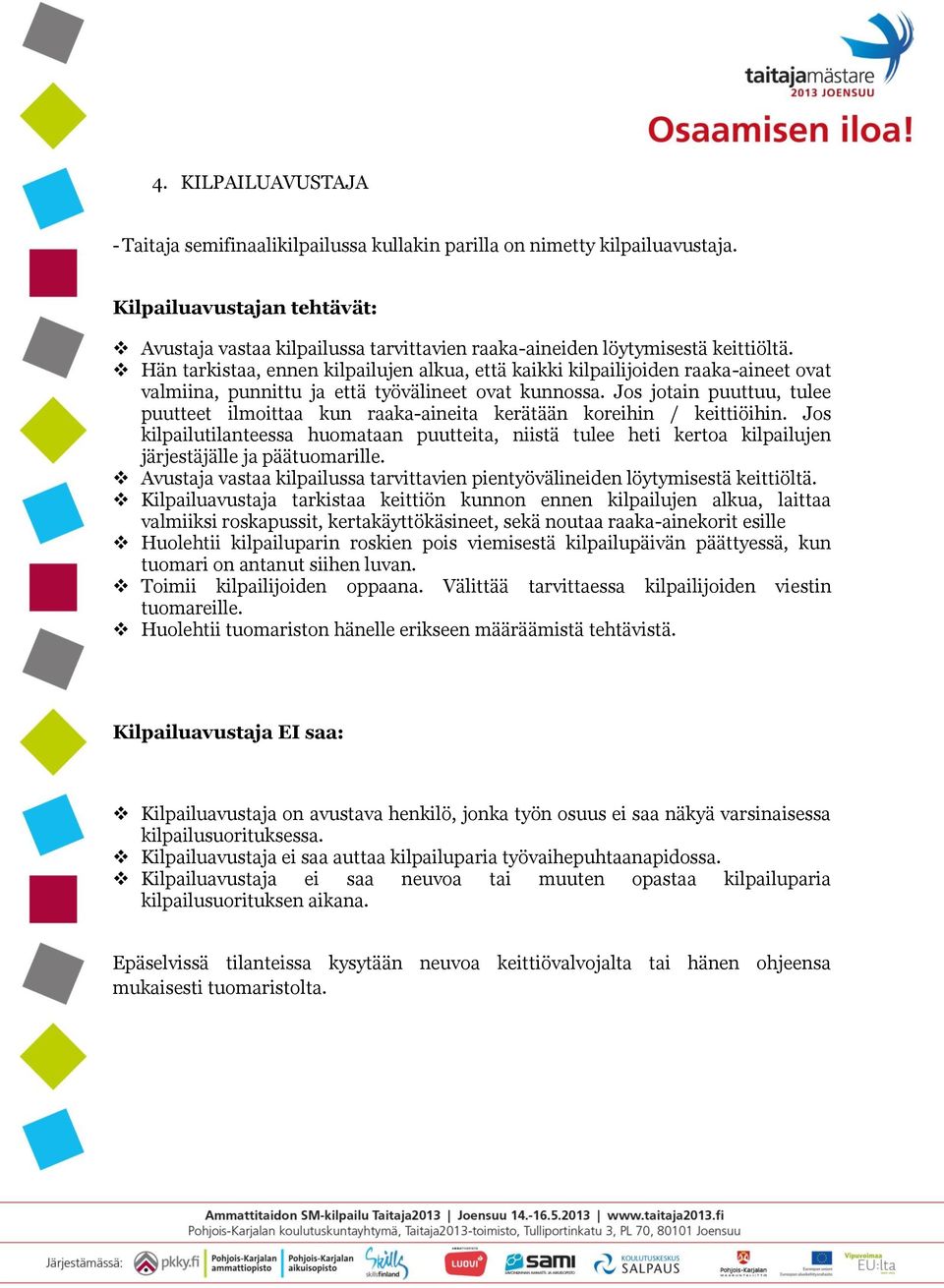 Hän tarkistaa, ennen kilpailujen alkua, että kaikki kilpailijoiden raaka-aineet ovat valmiina, punnittu ja että työvälineet ovat kunnossa.