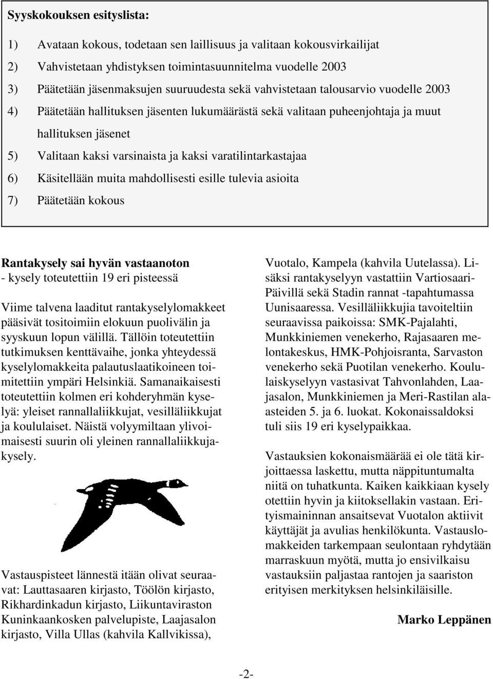 varatilintarkastajaa 6) Käsitellään muita mahdollisesti esille tulevia asioita 7) Päätetään kokous Rantakysely sai hyvän vastaanoton - kysely toteutettiin 19 eri pisteessä Viime talvena laaditut