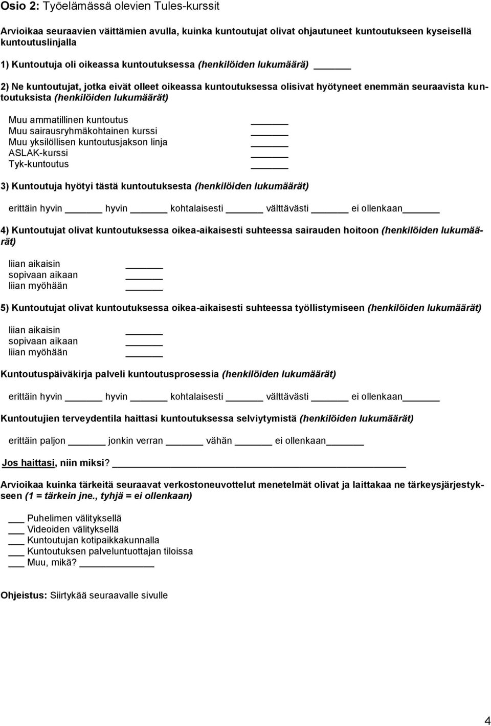 kuntoutus Muu sairausryhmäkohtainen kurssi Muu yksilöllisen kuntoutusjakson linja ASLAK-kurssi Tyk-kuntoutus 3) Kuntoutuja hyötyi tästä kuntoutuksesta (henkilöiden lukumäärät) erittäin hyvin hyvin