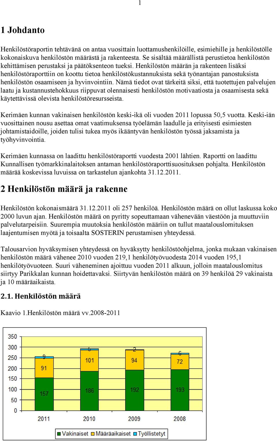 Henkilöstön määrän ja rakenteen lisäksi henkilöstöraporttiin on koottu tietoa henkilöstökustannuksista sekä työnantajan panostuksista henkilöstön osaamiseen ja hyvinvointiin.