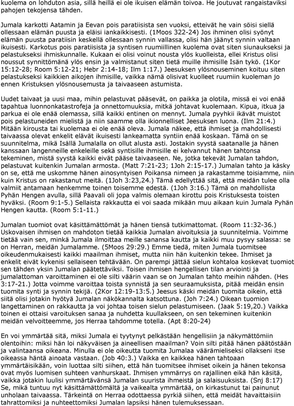 (1Moos 322-24) Jos ihminen olisi syönyt elämän puusta paratiisin keskellä ollessaan synnin vallassa, olisi hän jäänyt synnin valtaan ikuisesti.