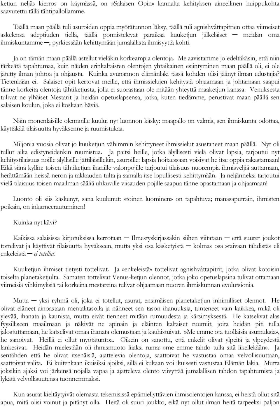 ihmiskuntamme, pyrkiessään kehittymään jumalallista ihmisyyttä kohti. Ja on tämän maan päällä astellut vieläkin korkeampia olentoja.