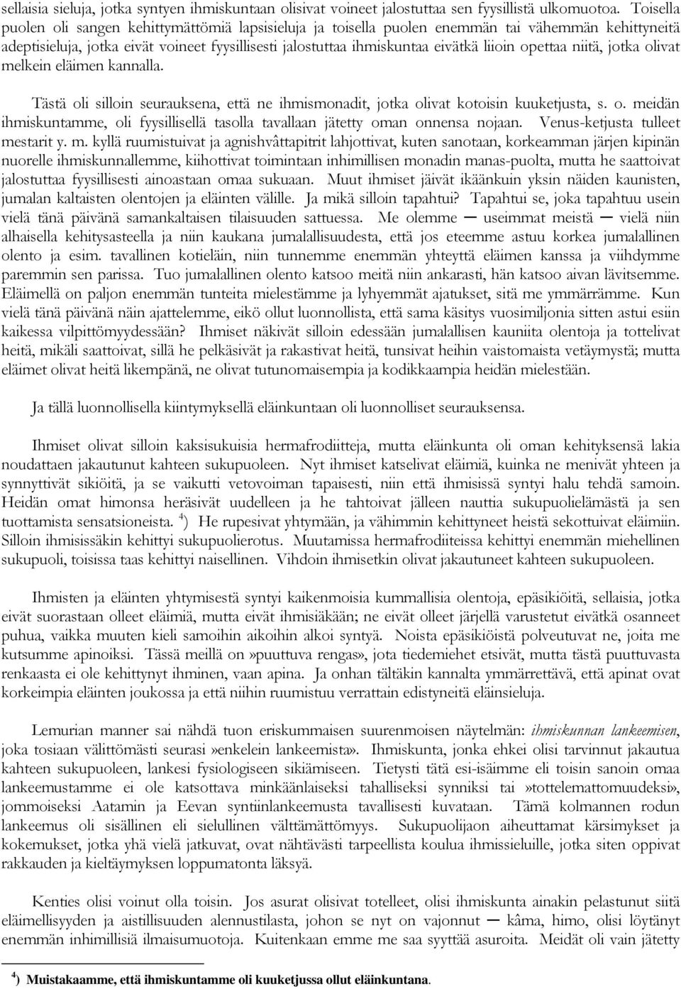 opettaa niitä, jotka olivat melkein eläimen kannalla. Tästä oli silloin seurauksena, että ne ihmismonadit, jotka olivat kotoisin kuuketjusta, s. o. meidän ihmiskuntamme, oli fyysillisellä tasolla tavallaan jätetty oman onnensa nojaan.