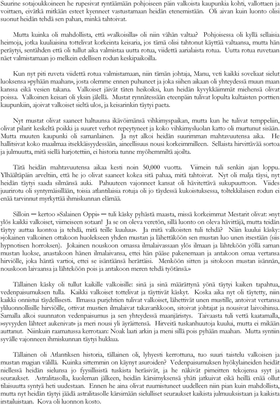 Pohjoisessa oli kyllä sellaisia heimoja, jotka kuuliaisina tottelivat korkeinta keisaria, jos tämä olisi tahtonut käyttää valtaansa, mutta hän peräytyi, sentähden että oli tullut aika valmistaa uutta