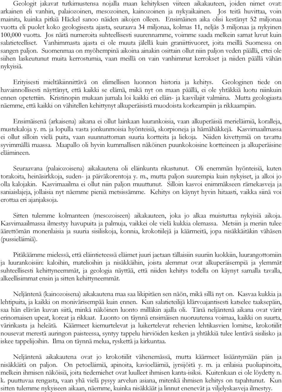 Ensimäinen aika olisi kestänyt 52 miljonaa vuotta eli puolet koko geologisesta ajasta, seuraava 34 miljonaa, kolmas 11, neljäs 3 miljonaa ja nykyinen 100,000 vuotta.