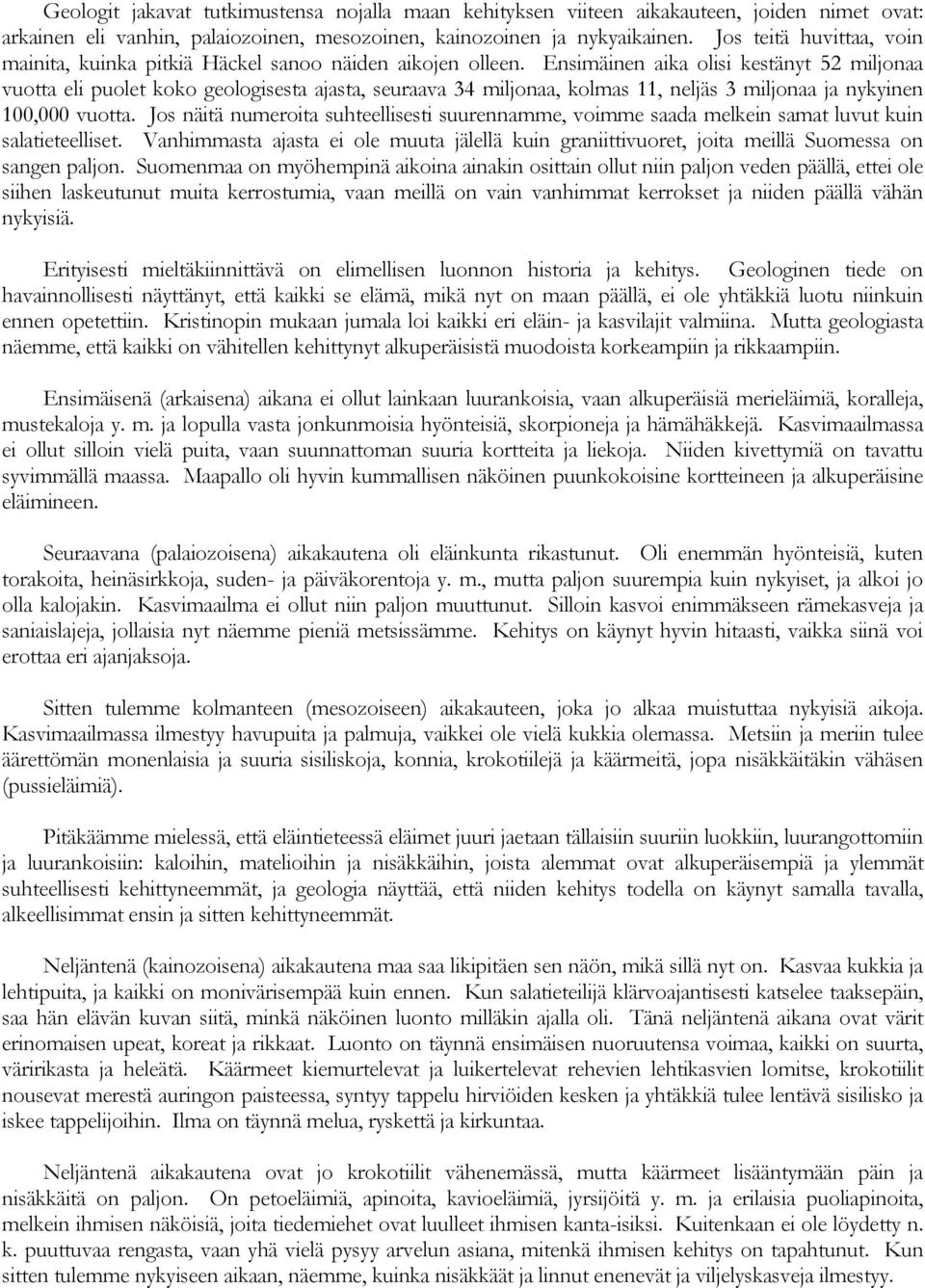 Ensimäinen aika olisi kestänyt 52 miljonaa vuotta eli puolet koko geologisesta ajasta, seuraava 34 miljonaa, kolmas 11, neljäs 3 miljonaa ja nykyinen 100,000 vuotta.