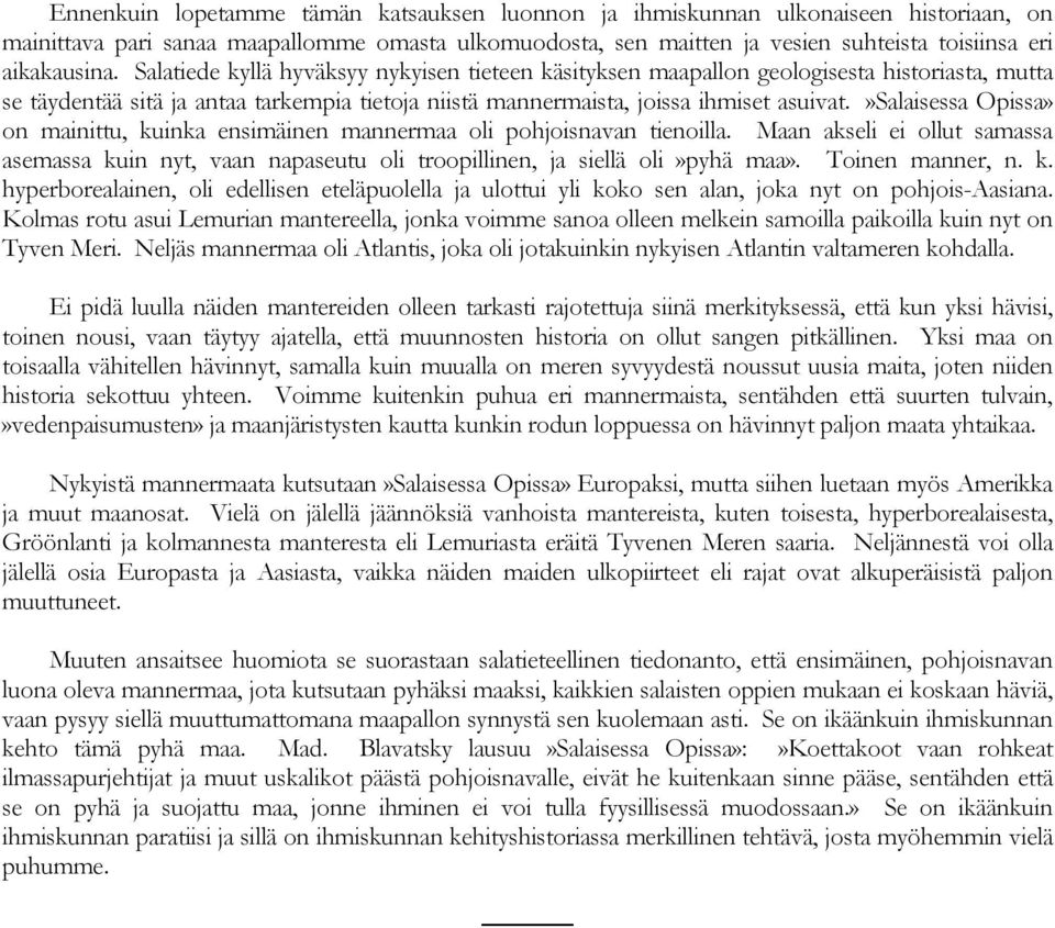 »salaisessa Opissa» on mainittu, kuinka ensimäinen mannermaa oli pohjoisnavan tienoilla. Maan akseli ei ollut samassa asemassa kuin nyt, vaan napaseutu oli troopillinen, ja siellä oli»pyhä maa».