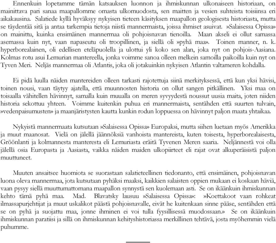 »salaisessa Opissa» on mainittu, kuinka ensimäinen mannermaa oli pohjoisnavan tienoilla. Maan akseli ei ollut samassa asemassa kuin nyt, vaan napaseutu oli troopillinen, ja siellä oli»pyhä maa».