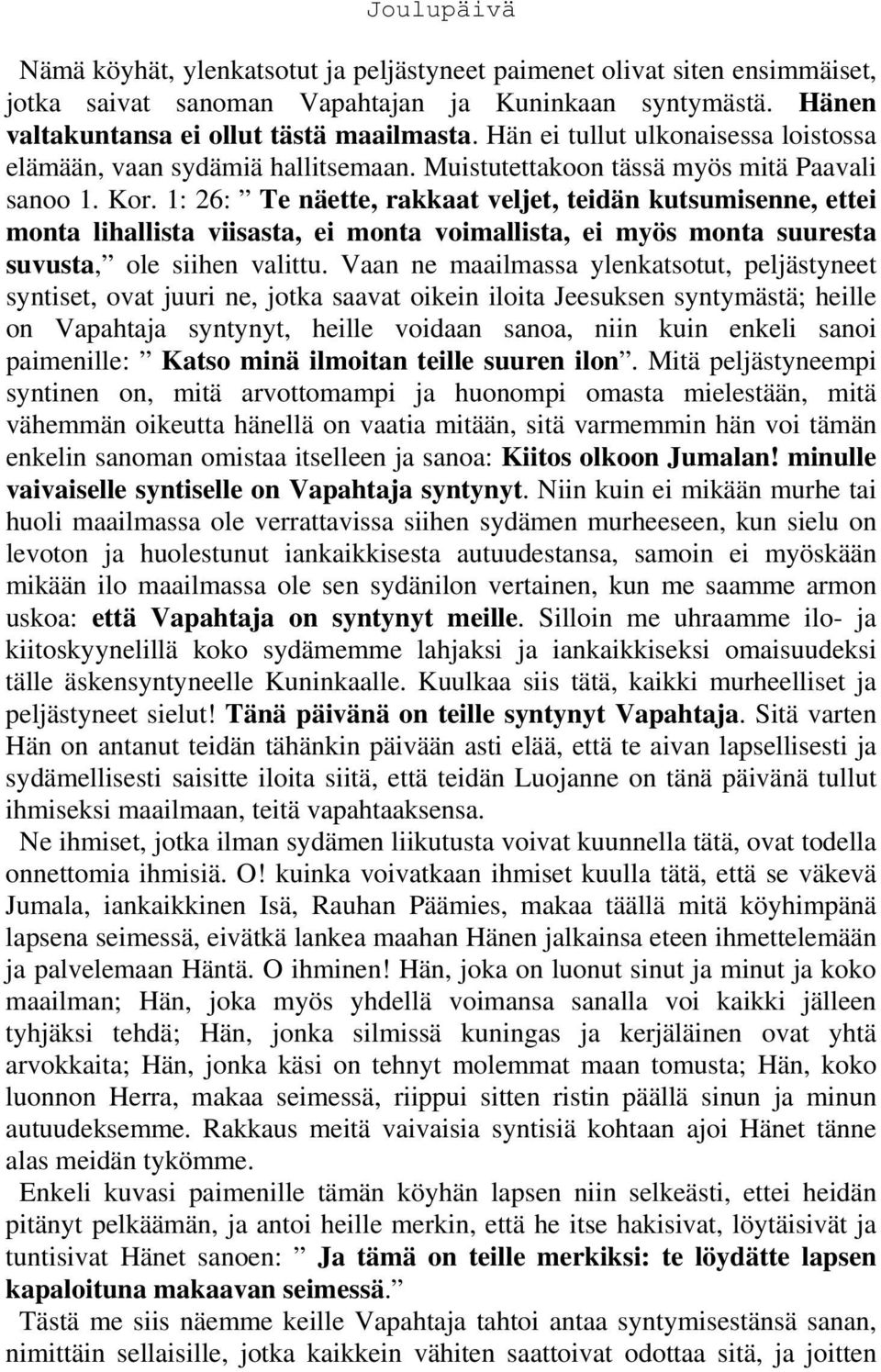 1: 26: Te näette, rakkaat veljet, teidän kutsumisenne, ettei monta lihallista viisasta, ei monta voimallista, ei myös monta suuresta suvusta, ole siihen valittu.