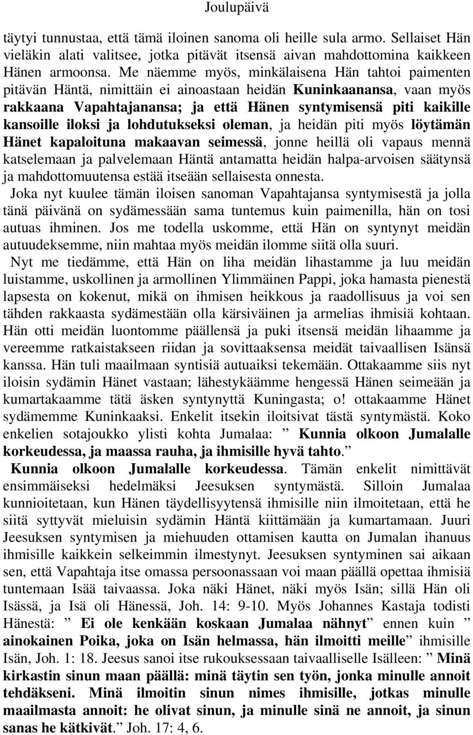 iloksi ja lohdutukseksi oleman, ja heidän piti myös löytämän Hänet kapaloituna makaavan seimessä, jonne heillä oli vapaus mennä katselemaan ja palvelemaan Häntä antamatta heidän halpa-arvoisen