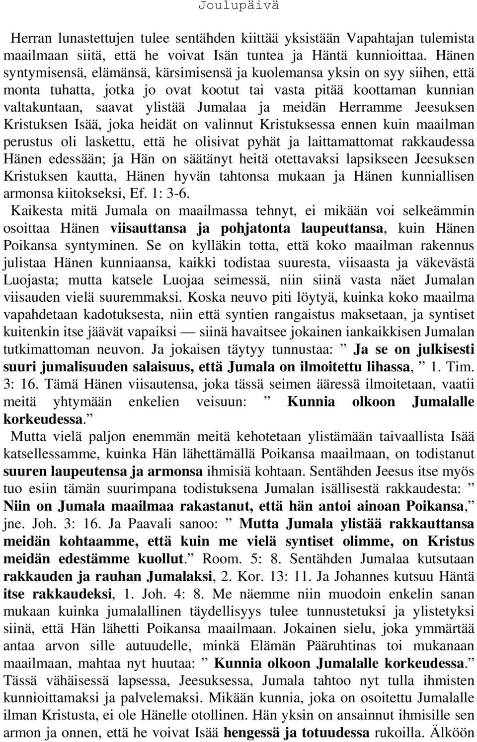 Herramme Jeesuksen Kristuksen Isää, joka heidät on valinnut Kristuksessa ennen kuin maailman perustus oli laskettu, että he olisivat pyhät ja laittamattomat rakkaudessa Hänen edessään; ja Hän on