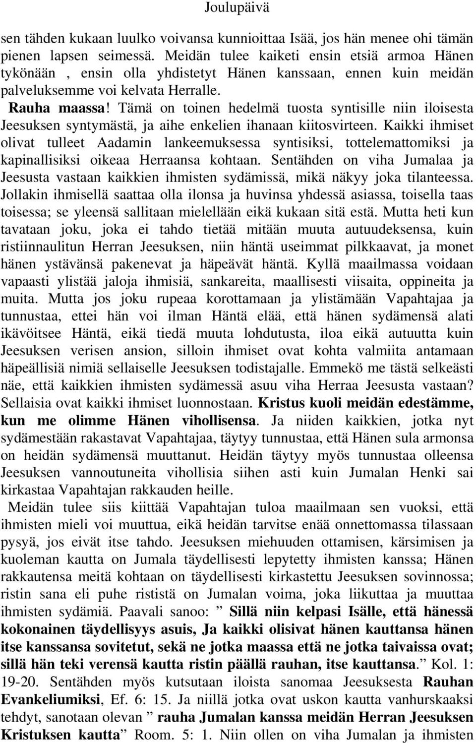 Tämä on toinen hedelmä tuosta syntisille niin iloisesta Jeesuksen syntymästä, ja aihe enkelien ihanaan kiitosvirteen.