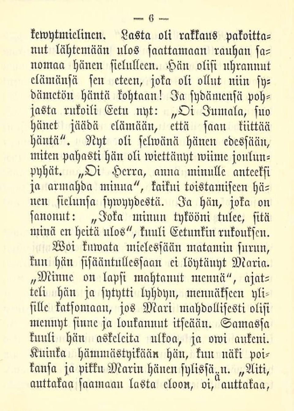 Oi Herra, anna minulle anteeksi ja armahda minua", kaikui toistamiseen hänen sielunsa sywyydestä. Ia hän, joka on sanonut: loka minun tykööni tulee, sitä minä en heitä ulos", kuuli Eetunkin rukouksen.