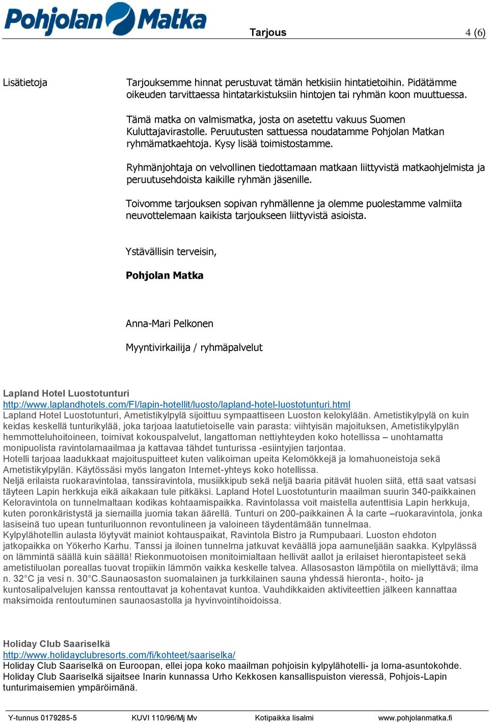 Ryhmänjohtaja on velvollinen tiedottamaan matkaan liittyvistä matkaohjelmista ja peruutusehdoista kaikille ryhmän jäsenille.