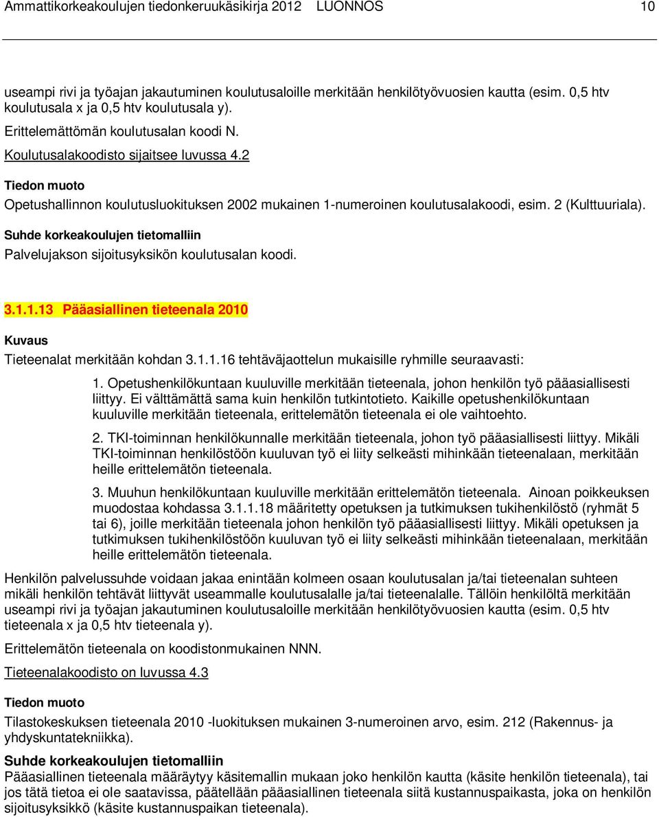 2 Opetushallinnon koulutusluokituksen 2002 mukainen 1-numeroinen koulutusalakoodi, esim. 2 (Kulttuuriala). Palvelujakson sijoitusyksikön koulutusalan koodi. 3.1.1.13 Pääasiallinen tieteenala 2010 Tieteenalat merkitään kohdan 3.