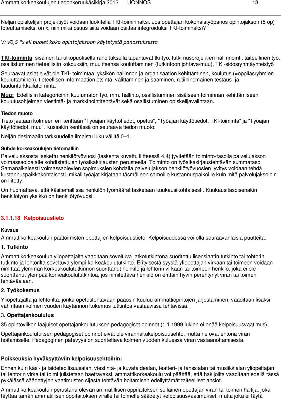 V: V0,5 *x eli puolet koko opintojaksoon käytetystä panostuksesta TKI-toiminta: sisäinen tai ulkopuolisella rahoituksella tapahtuvat tki-työ, tutkimusprojektien hallinnointi, taiteellinen työ,