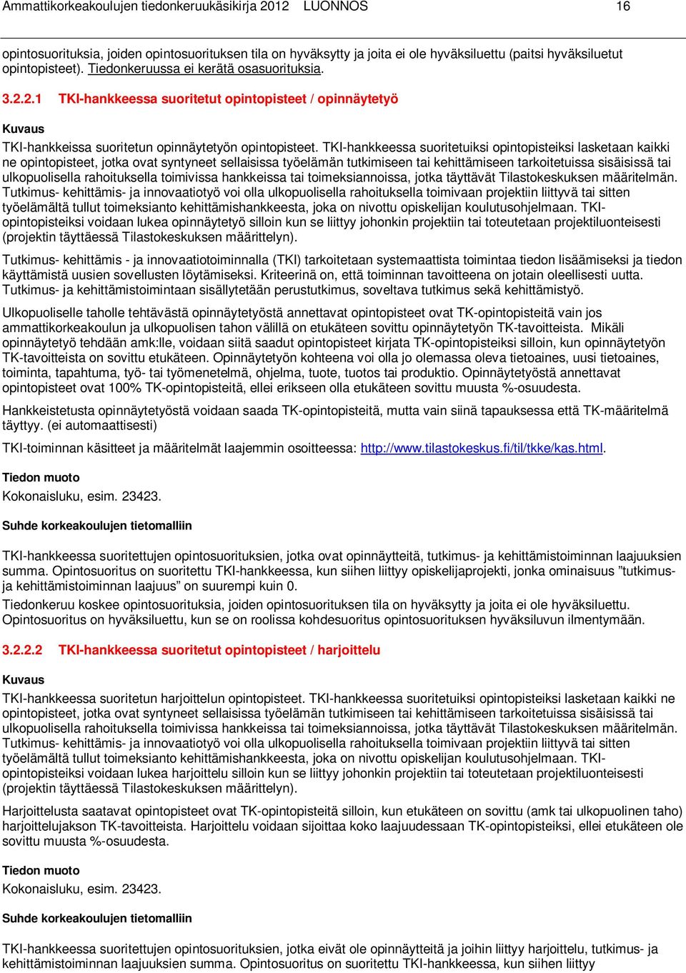 TKI-hankkeessa suoritetuiksi opintopisteiksi lasketaan kaikki ne opintopisteet, jotka ovat syntyneet sellaisissa työelämän tutkimiseen tai kehittämiseen tarkoitetuissa sisäisissä tai ulkopuolisella