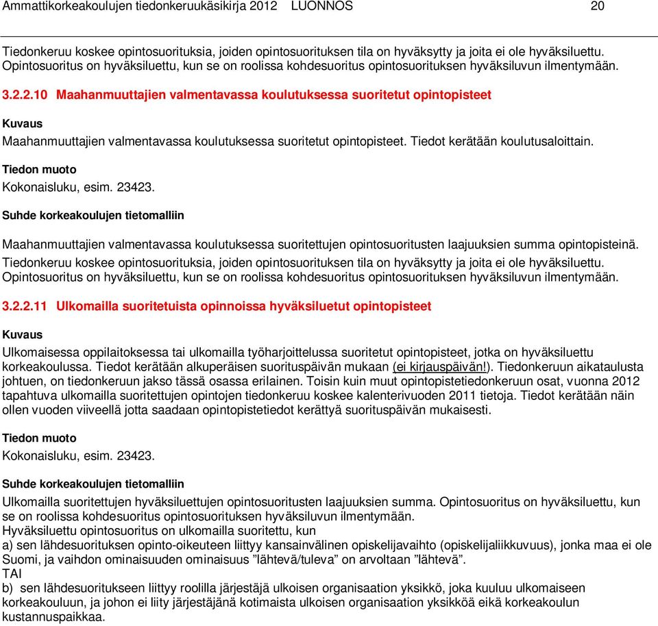 2.10 Maahanmuuttajien valmentavassa koulutuksessa suoritetut opintopisteet Maahanmuuttajien valmentavassa koulutuksessa suoritetut opintopisteet. Tiedot kerätään koulutusaloittain. Kokonaisluku, esim.